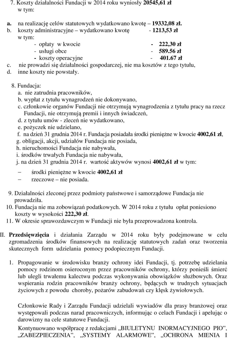 nie prowadzi się działalności gospodarczej, nie ma kosztów z tego tytułu, d. inne koszty nie powstały. 8. Fundacja: a. nie zatrudnia pracowników, b. wypłat z tytułu wynagrodzeń nie dokonywano, c.