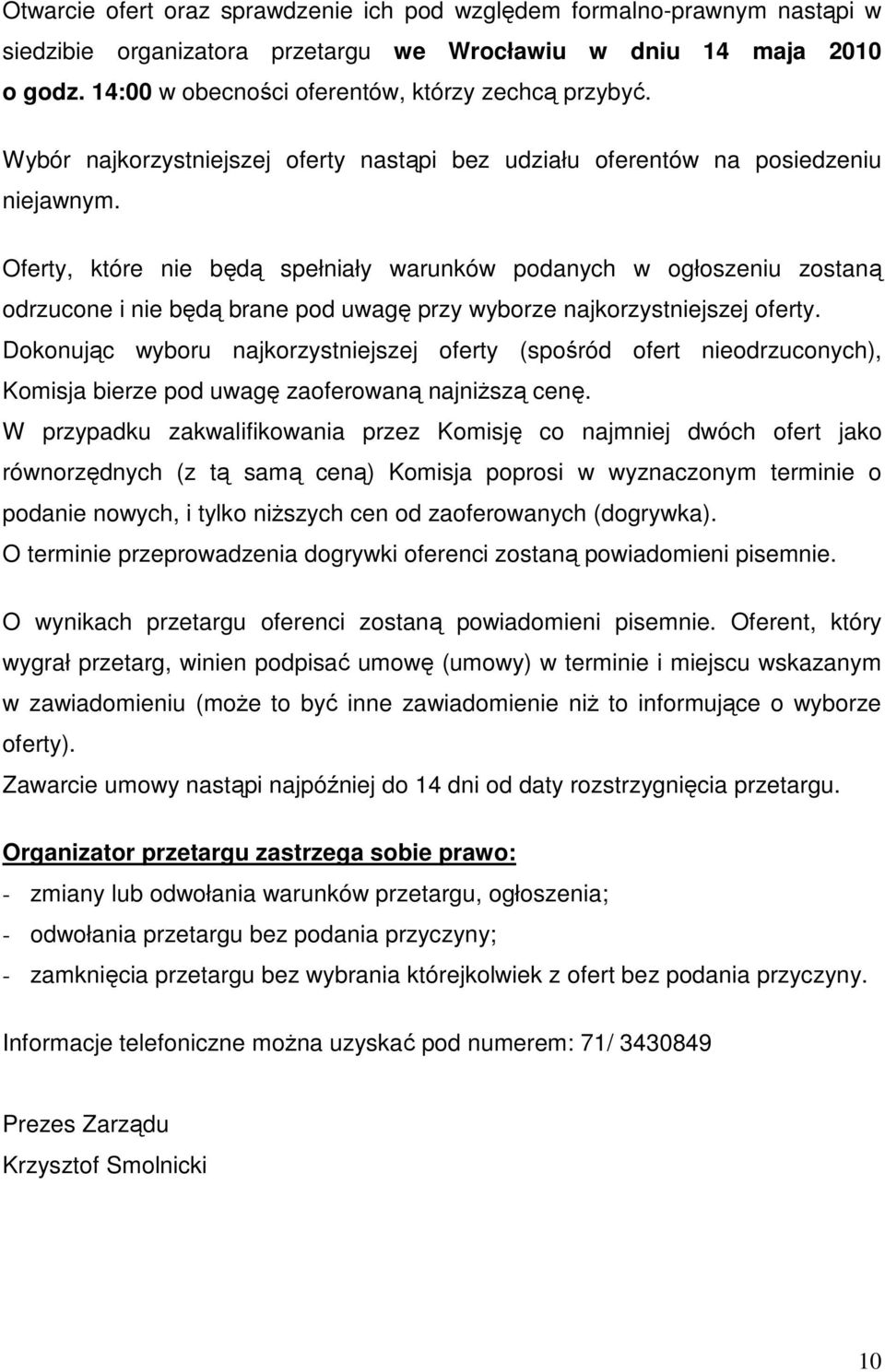 Oferty, które nie będą spełniały warunków podanych w ogłoszeniu zostaną odrzucone i nie będą brane pod uwagę przy wyborze najkorzystniejszej oferty.