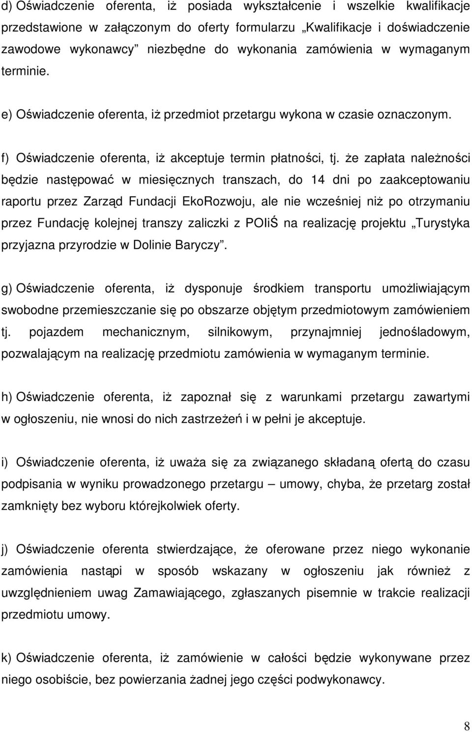 Ŝe zapłata naleŝności będzie następować w miesięcznych transzach, do 14 dni po zaakceptowaniu raportu przez Zarząd Fundacji EkoRozwoju, ale nie wcześniej niŝ po otrzymaniu przez Fundację kolejnej