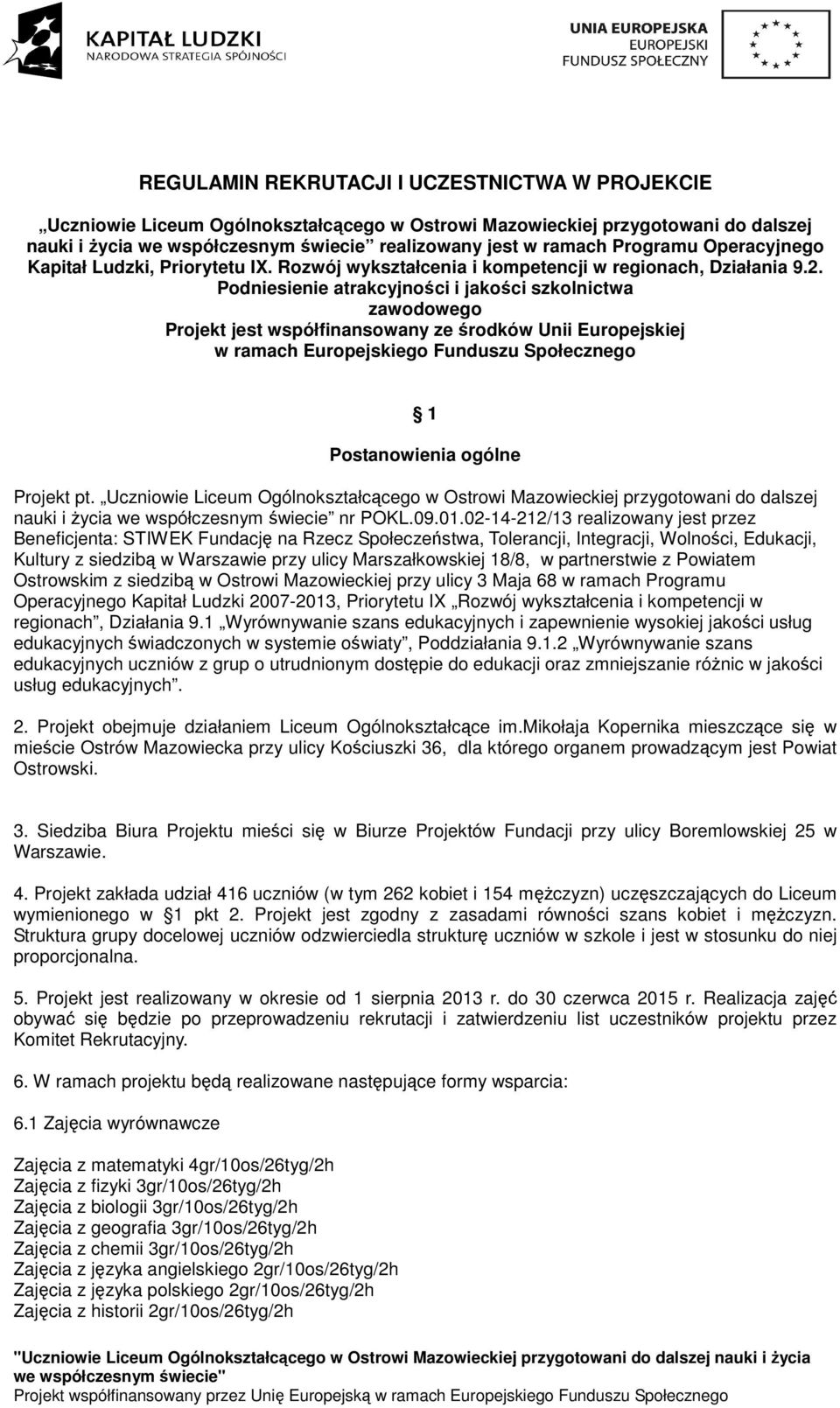 Podniesienie atrakcyjności i jakości szkolnictwa zawodowego Projekt jest współfinansowany ze środków Unii Europejskiej w ramach Europejskiego Funduszu Społecznego 1 Postanowienia ogólne Projekt pt.