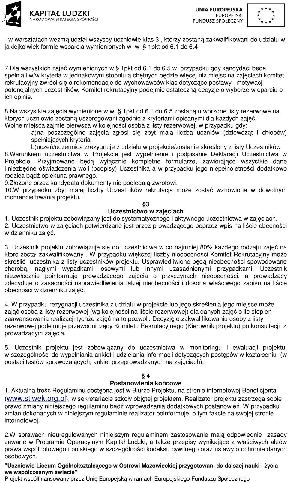 5 w przypadku gdy kandydaci będą spełniali w/w kryteria w jednakowym stopniu a chętnych będzie więcej niż miejsc na zajęciach komitet rekrutacyjny zwróci się o rekomendacje do wychowawców klas