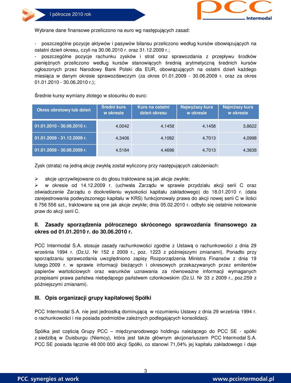 ; - poszczególne pozycje rachunku zysków i strat oraz sprawozdania z przepływu środków pienięŝnych przeliczono według kursów stanowiących średnią arytmetyczną średnich kursów ogłoszonych przez