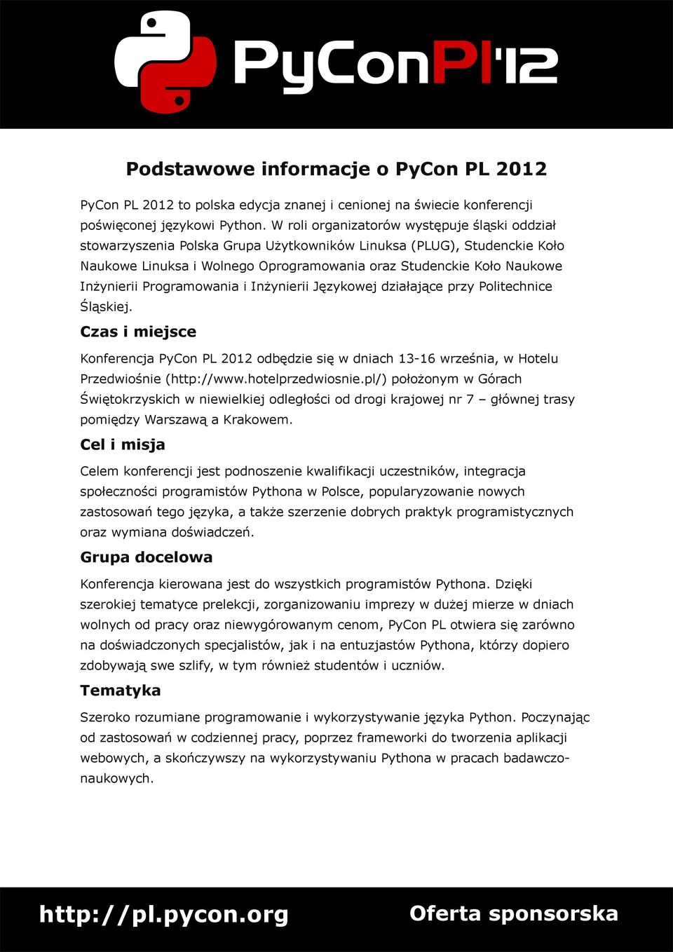 Programowania i Inżynierii Językowej działające przy Politechnice Śląskiej. Czas i miejsce Konferencja PyCon PL 2012 odbędzie się w dniach 13 16 września, w Hotelu Przedwiośnie (http://www.