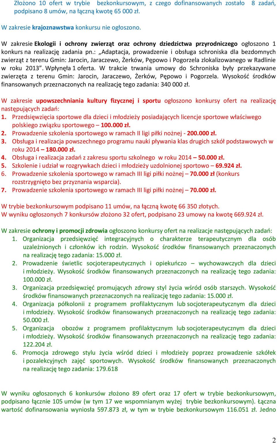 : Adaptacja, prowadzenie i obsługa schroniska dla bezdomnych zwierząt z terenu Gmin: Jarocin, Jaraczewo, Żerków, Pępowo i Pogorzela zlokalizowanego w Radlinie w roku 2013. Wpłynęła 1 oferta.