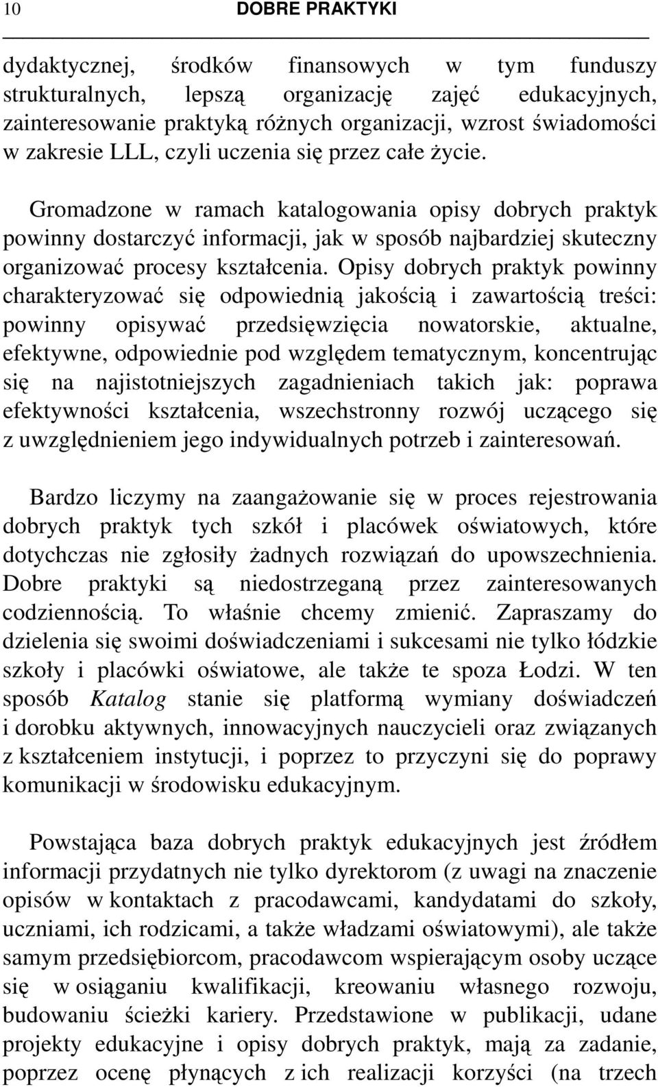 Opisy dobrych praktyk powinny charakteryzować się odpowiednią jakością i zawartością treści: powinny opisywać przedsięwzięcia nowatorskie, aktualne, efektywne, odpowiednie pod względem tematycznym,