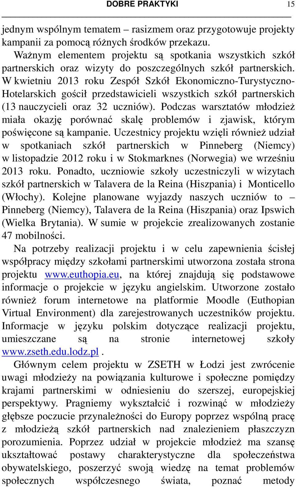 W kwietniu 2013 roku Zespół Szkół Ekonomiczno-Turystyczno- Hotelarskich gościł przedstawicieli wszystkich szkół partnerskich (13 nauczycieli oraz 32 uczniów).