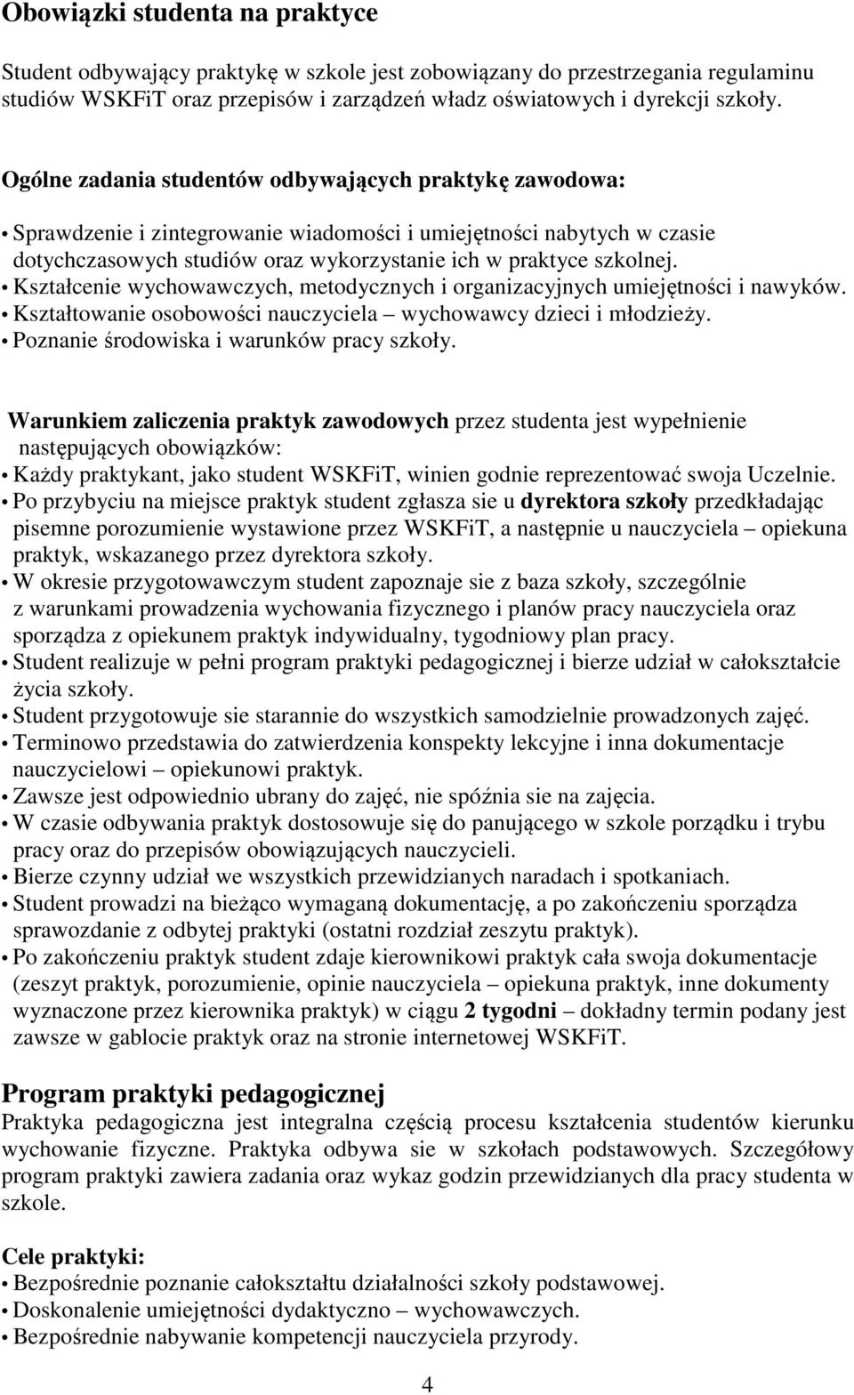 Kształcenie wychowawczych, metodycznych i organizacyjnych umiejętności i nawyków. Kształtowanie osobowości nauczyciela wychowawcy dzieci i młodzieży. Poznanie środowiska i warunków pracy szkoły.