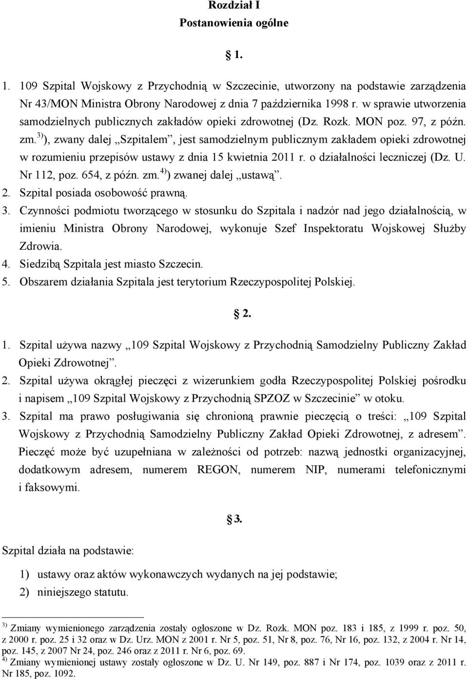 3) ), zwany dalej Szpitalem, jest samodzielnym publicznym zakładem opieki zdrowotnej w rozumieniu przepisów ustawy z dnia 15 kwietnia 2011 r. o działalności leczniczej (Dz. U. Nr 112, poz.