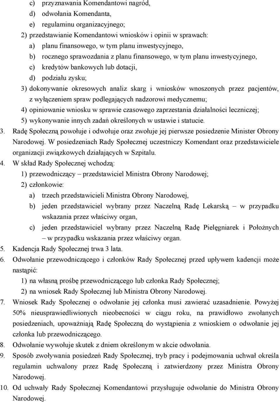 wnoszonych przez pacjentów, z wyłączeniem spraw podlegających nadzorowi medycznemu; 4) opiniowanie wniosku w sprawie czasowego zaprzestania działalności leczniczej; 5) wykonywanie innych zadań