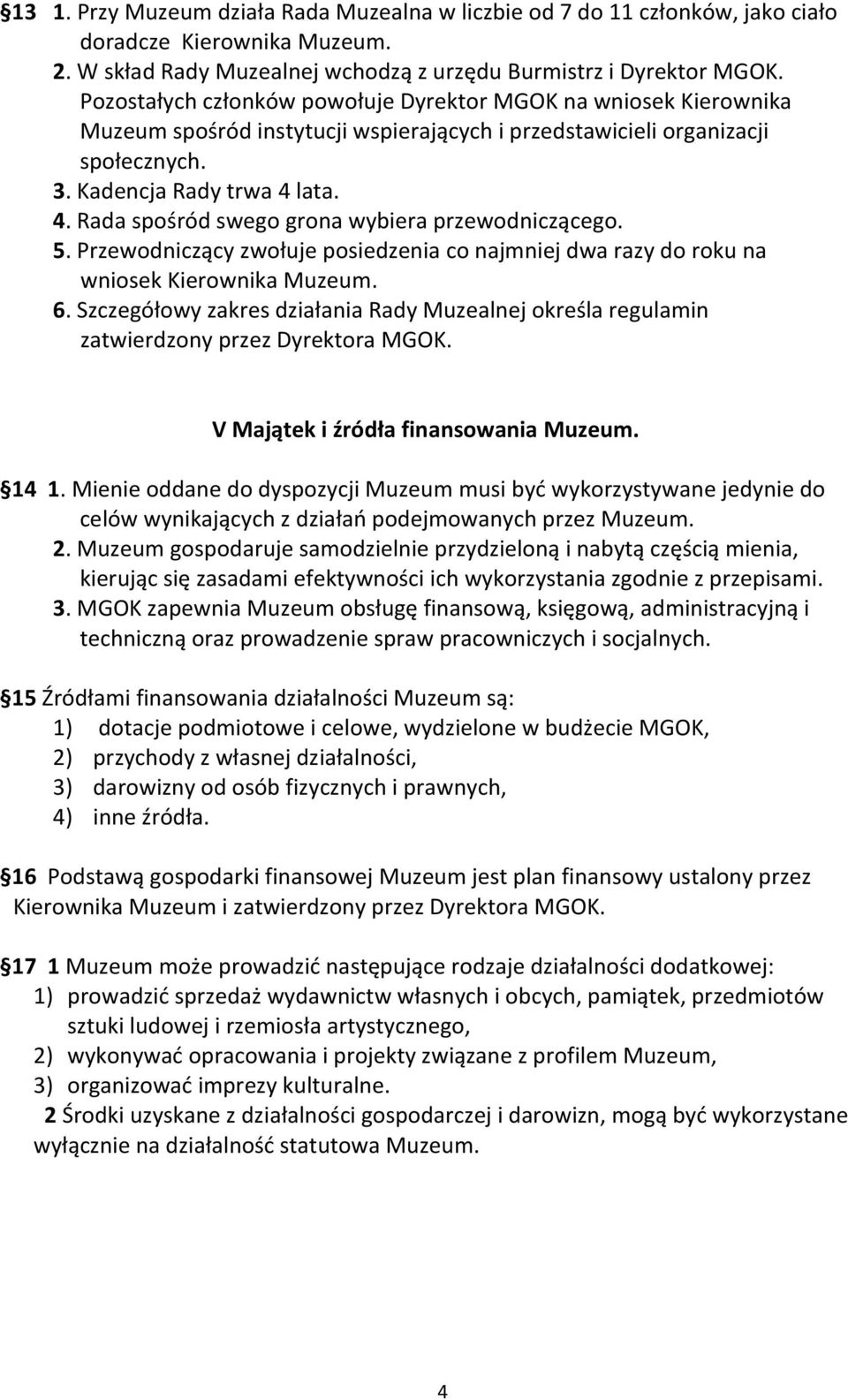 lata. 4. Rada spośród swego grona wybiera przewodniczącego. 5. Przewodniczący zwołuje posiedzenia co najmniej dwa razy do roku na wniosek Kierownika Muzeum. 6.