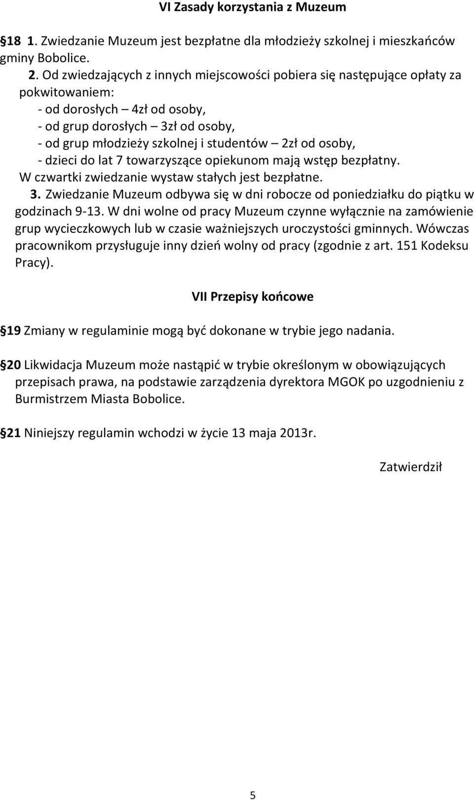 osoby, - dzieci do lat 7 towarzyszące opiekunom mają wstęp bezpłatny. W czwartki zwiedzanie wystaw stałych jest bezpłatne. 3.