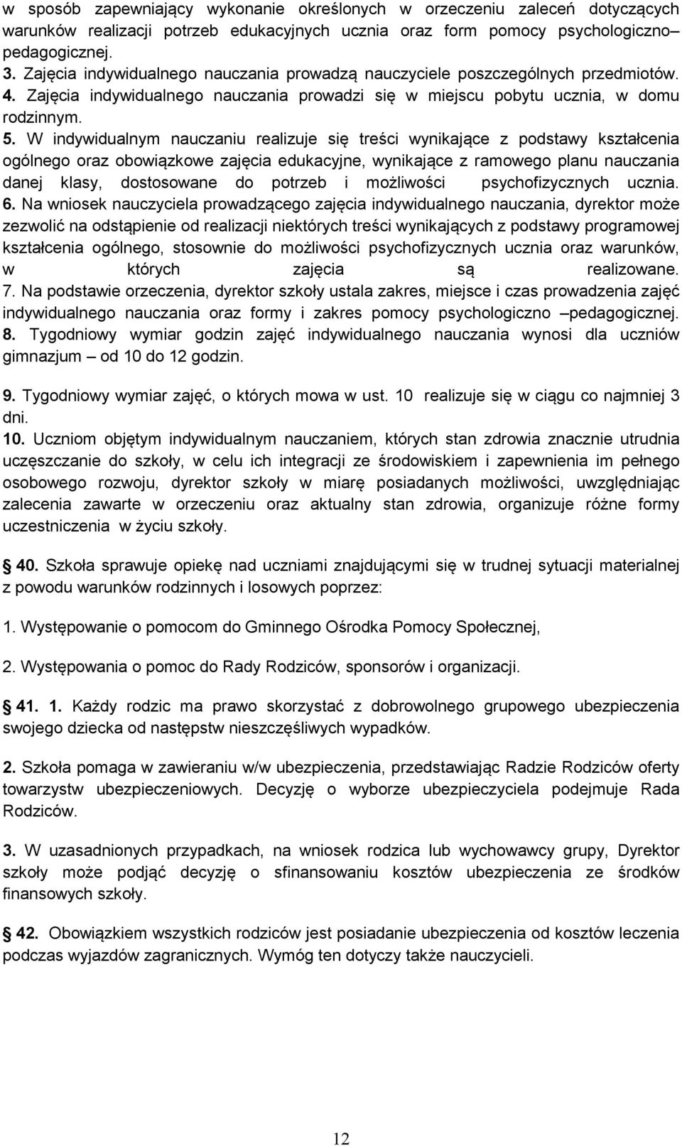 W indywidualnym nauczaniu realizuje się treści wynikające z podstawy kształcenia ogólnego oraz obowiązkowe zajęcia edukacyjne, wynikające z ramowego planu nauczania danej klasy, dostosowane do