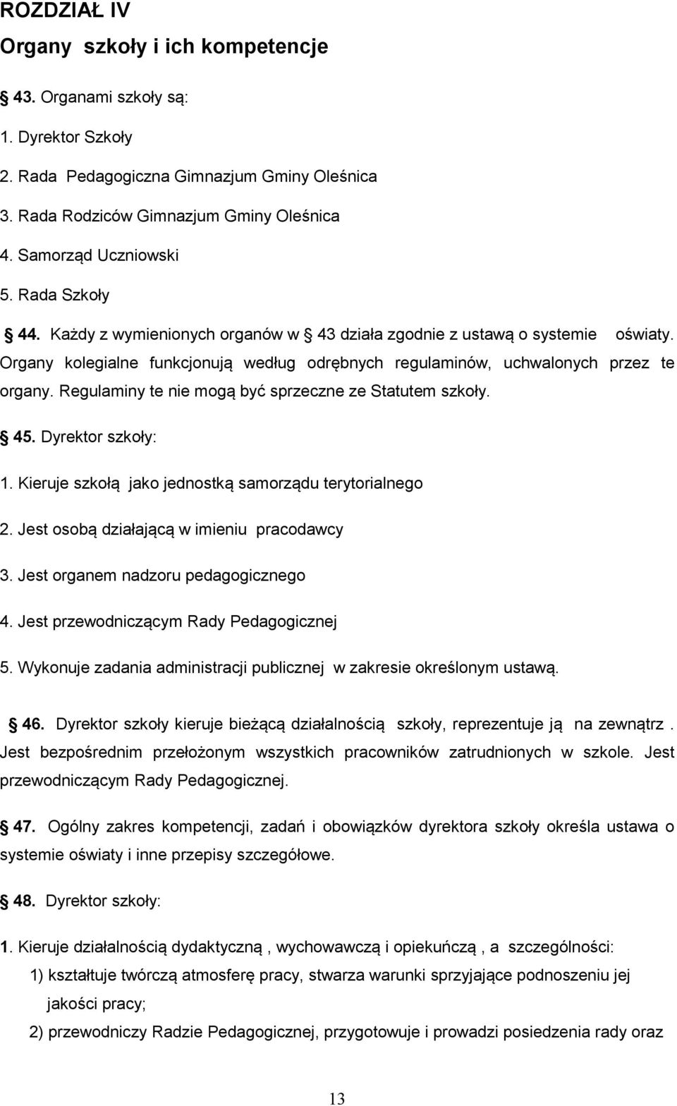 Regulaminy te nie mogą być sprzeczne ze Statutem szkoły. 45. Dyrektor szkoły: 1. Kieruje szkołą jako jednostką samorządu terytorialnego 2. Jest osobą działającą w imieniu pracodawcy 3.