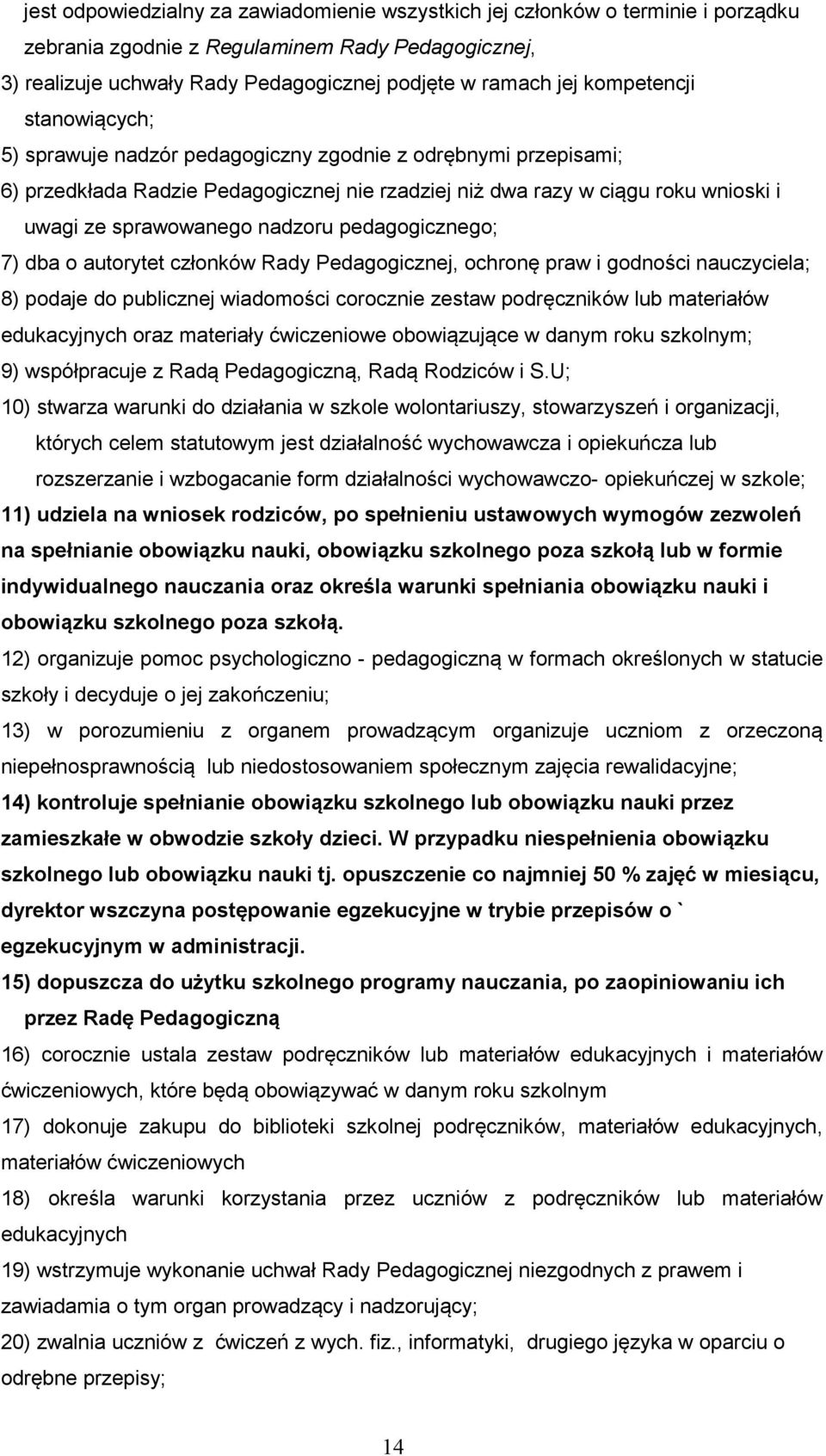 nadzoru pedagogicznego; 7) dba o autorytet członków Rady Pedagogicznej, ochronę praw i godności nauczyciela; 8) podaje do publicznej wiadomości corocznie zestaw podręczników lub materiałów