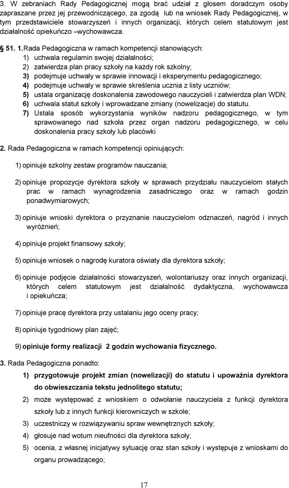 Rada Pedagogiczna w ramach kompetencji stanowiących: 1) uchwala regulamin swojej działalności; 2) zatwierdza plan pracy szkoły na każdy rok szkolny; 3) podejmuje uchwały w sprawie innowacji i