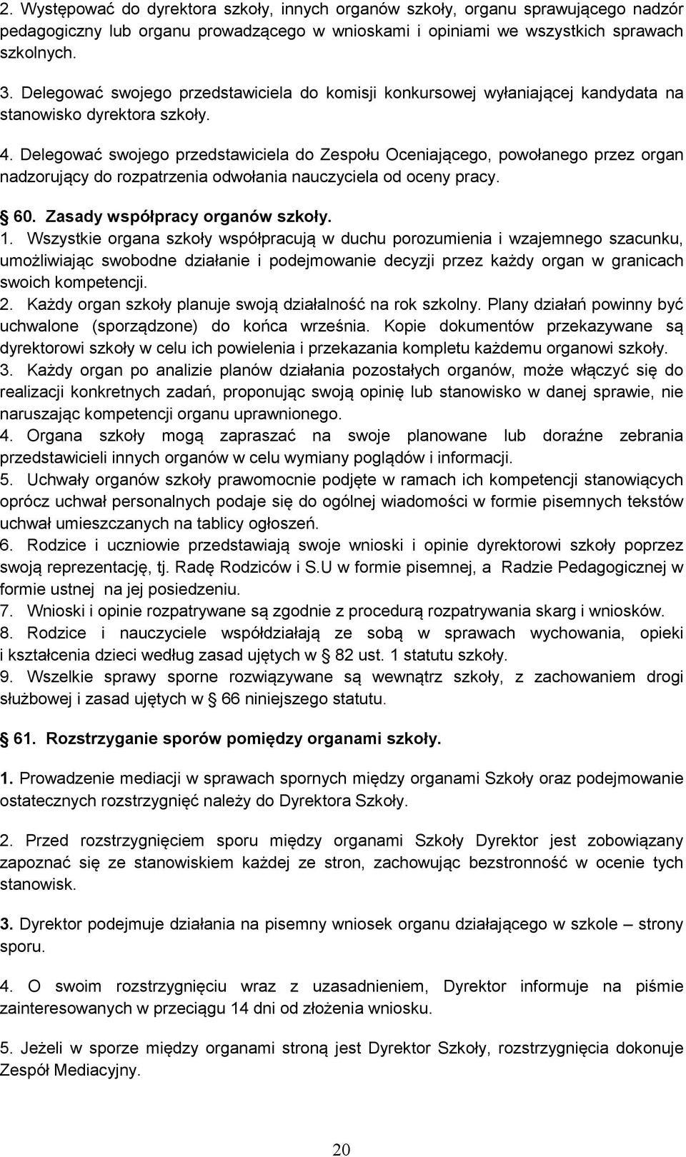 Delegować swojego przedstawiciela do Zespołu Oceniającego, powołanego przez organ nadzorujący do rozpatrzenia odwołania nauczyciela od oceny pracy. 60. Zasady współpracy organów szkoły. 1.