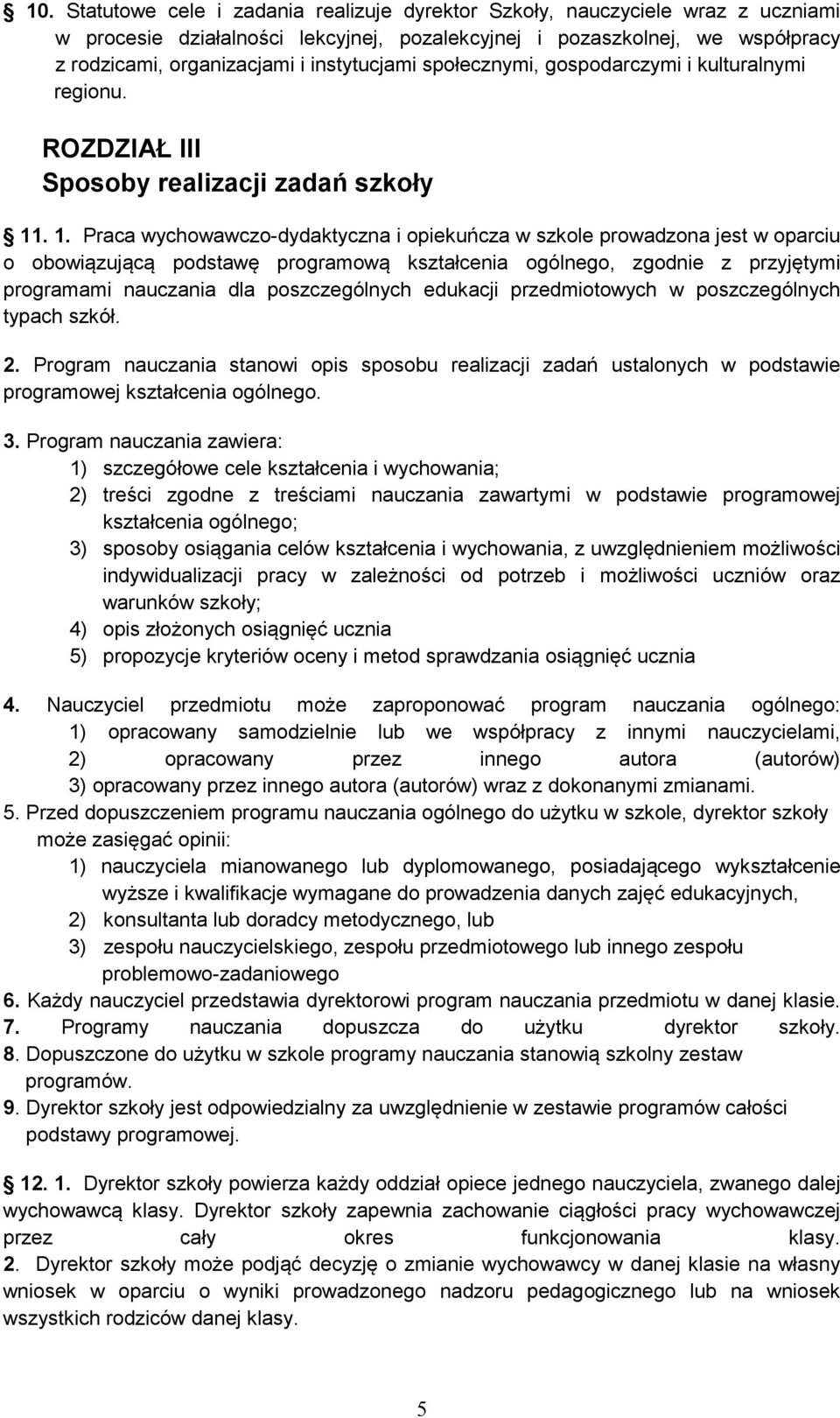 . 1. Praca wychowawczo-dydaktyczna i opiekuńcza w szkole prowadzona jest w oparciu o obowiązującą podstawę programową kształcenia ogólnego, zgodnie z przyjętymi programami nauczania dla