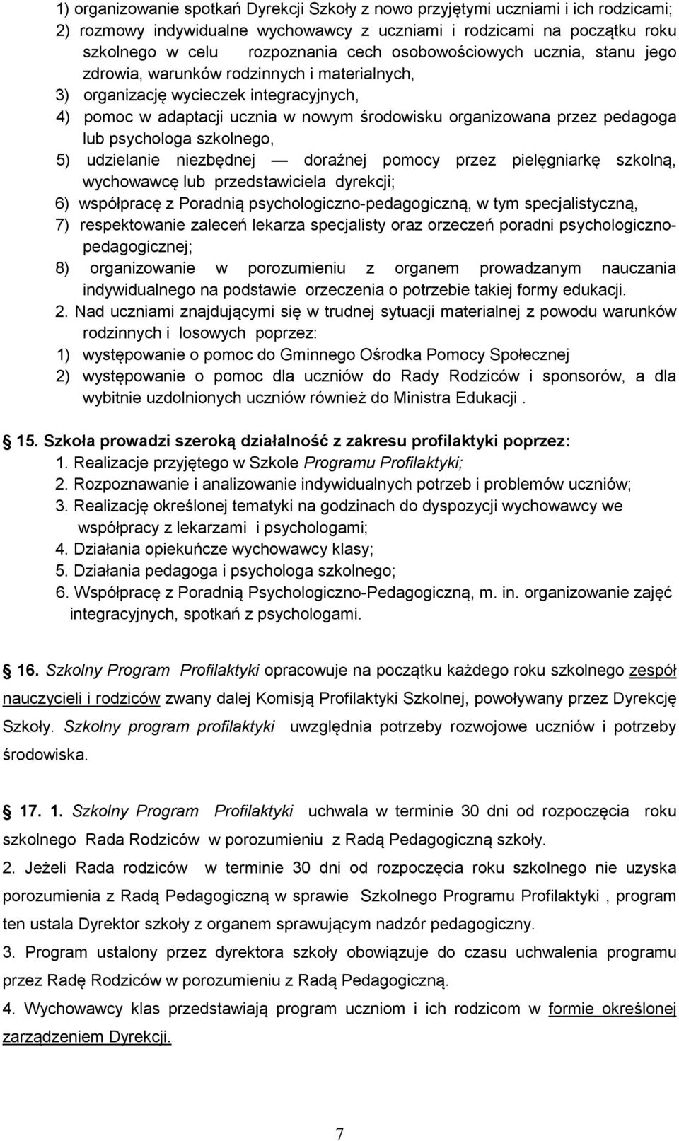 psychologa szkolnego, 5) udzielanie niezbędnej doraźnej pomocy przez pielęgniarkę szkolną, wychowawcę lub przedstawiciela dyrekcji; 6) współpracę z Poradnią psychologiczno-pedagogiczną, w tym