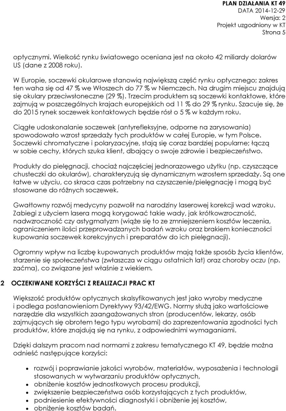 Trzecim produktem są soczewki kontaktowe, które zajmują w poszczególnych krajach europejskich od 11 % do 29 % rynku.