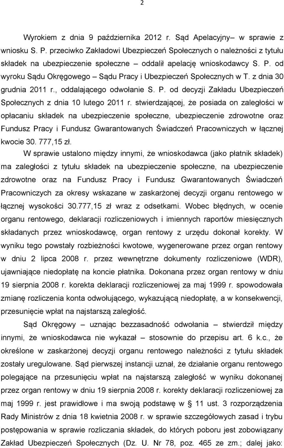 od wyroku Sądu Okręgowego Sądu Pracy i Ubezpieczeń Społecznych w T. z dnia 30 grudnia 2011 r., oddalającego odwołanie S. P. od decyzji Zakładu Ubezpieczeń Społecznych z dnia 10 lutego 2011 r.