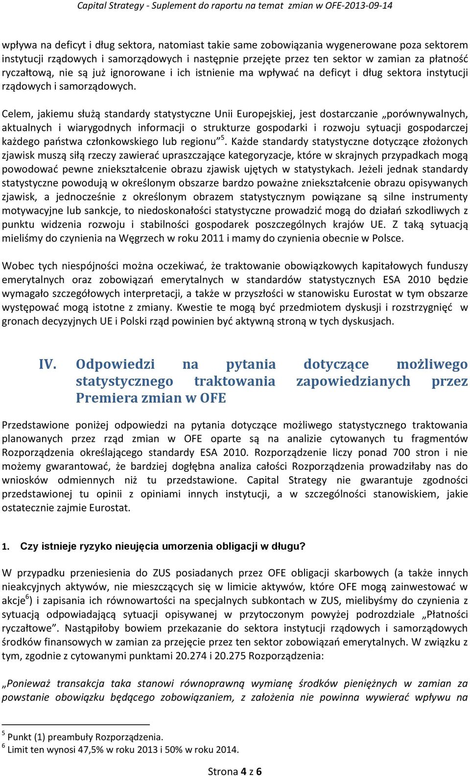 Celem, jakiemu służą standardy statystyczne Unii Europejskiej, jest dostarczanie porównywalnych, aktualnych i wiarygodnych informacji o strukturze gospodarki i rozwoju sytuacji gospodarczej każdego