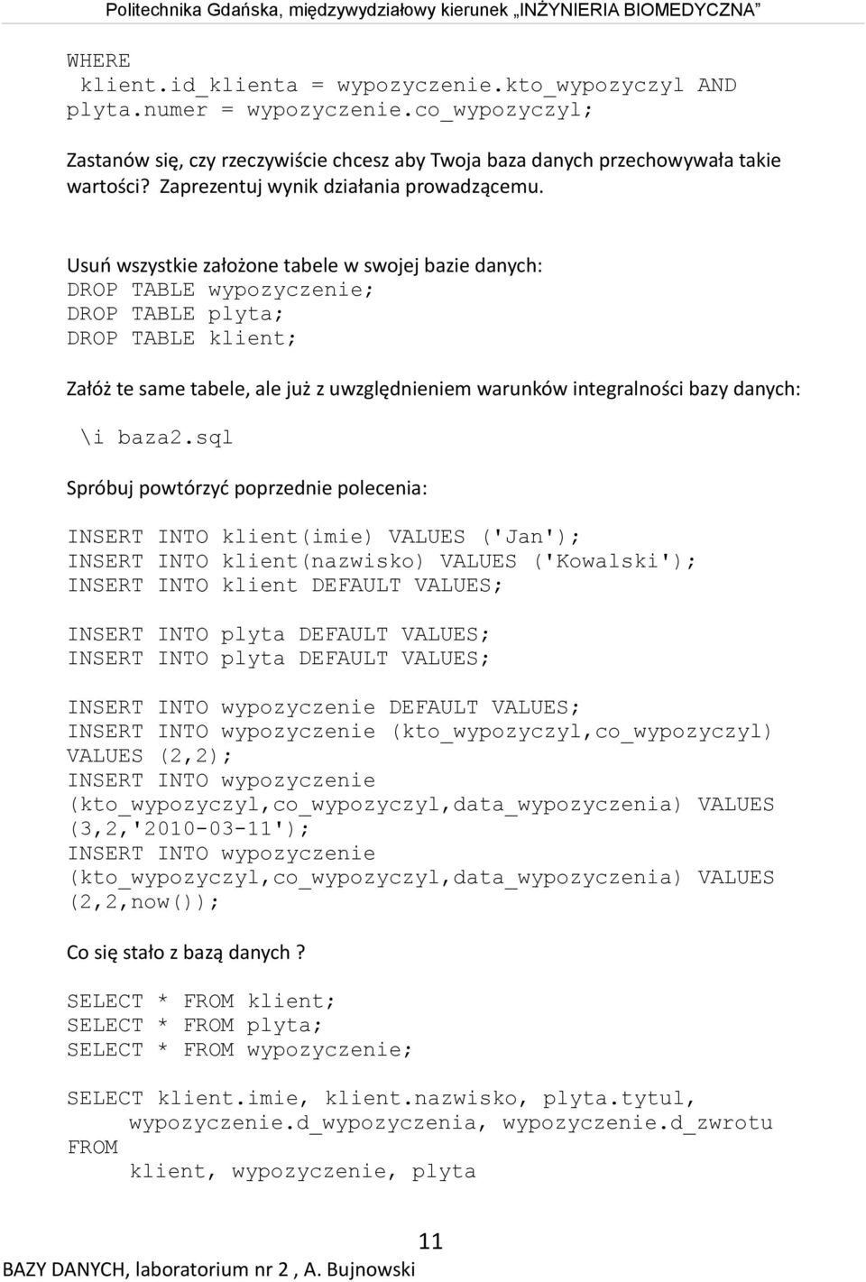 Usuń wszystkie założone tabele w swojej bazie danych: DROP TABLE wypozyczenie; DROP TABLE plyta; DROP TABLE klient; Załóż te same tabele, ale już z uwzględnieniem warunków integralności bazy danych: