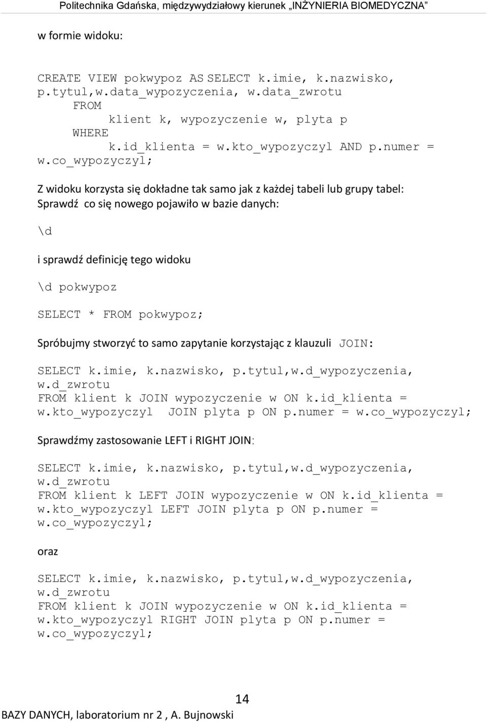 co_wypozyczyl; Z widoku korzysta się dokładne tak samo jak z każdej tabeli lub grupy tabel: Sprawdź co się nowego pojawiło w bazie danych: \d i sprawdź definicję tego widoku \d pokwypoz SELECT * FROM