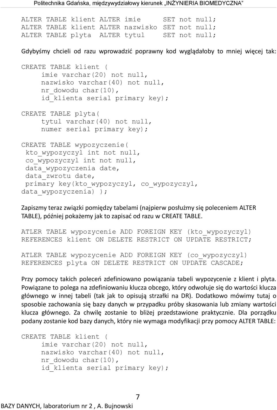 numer serial primary key); CREATE TABLE wypozyczenie( kto_wypozyczyl int not null, co_wypozyczyl int not null, data_wypozyczenia date, data_zwrotu date, primary key(kto_wypozyczyl, co_wypozyczyl,