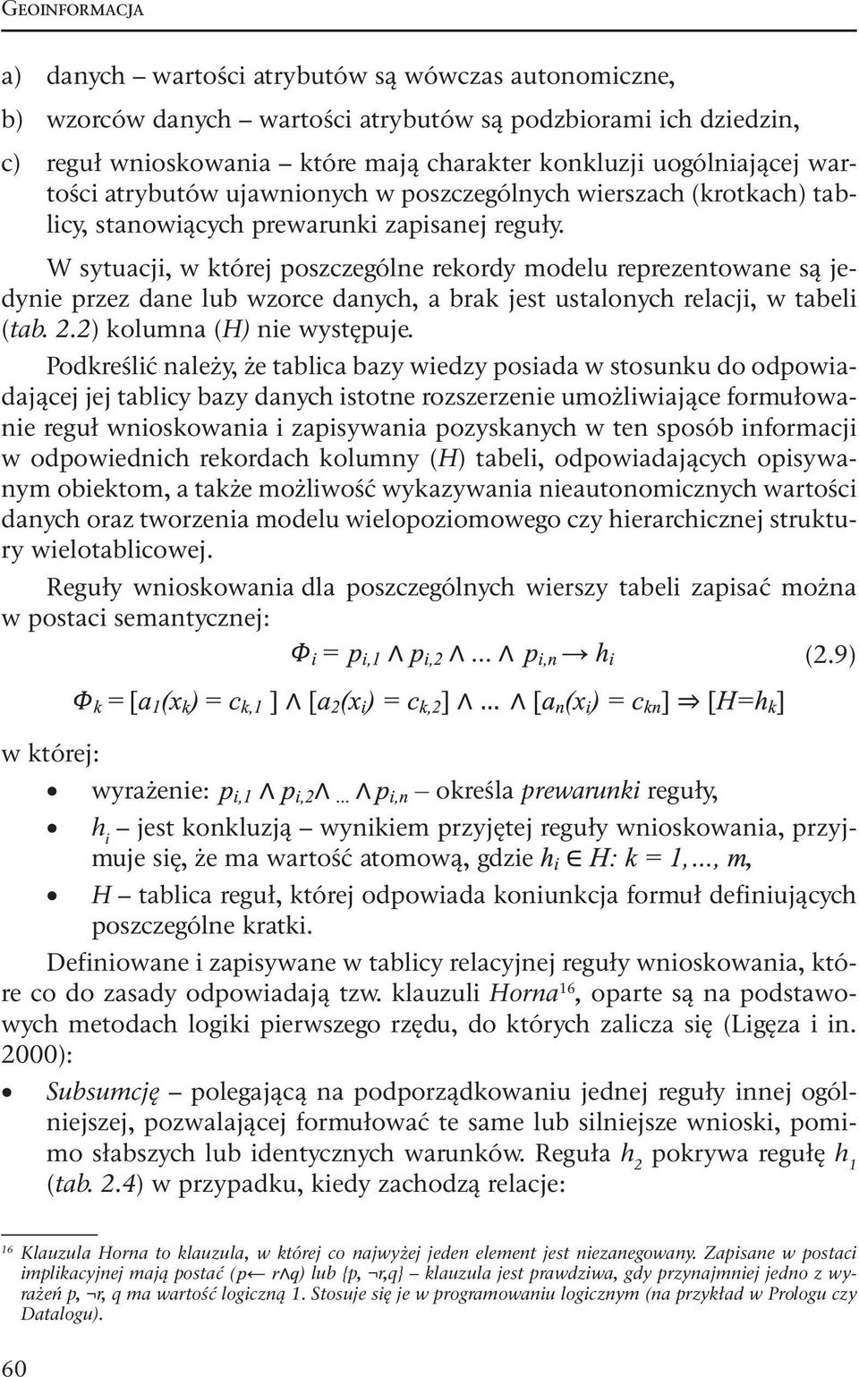 W sytuacji, w której poszczególne rekordy modelu reprezentowane są jedynie przez dane lub wzorce danych, a brak jest ustalonych relacji, w tabeli (tab. 2.2) kolumna (H) nie występuje.