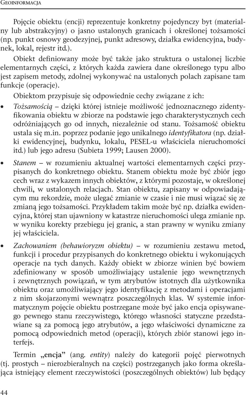 Obiekt definiowany może być także jako struktura o ustalonej liczbie elementarnych części, z których każda zawiera dane określonego typu albo jest zapisem metody, zdolnej wykonywać na ustalonych