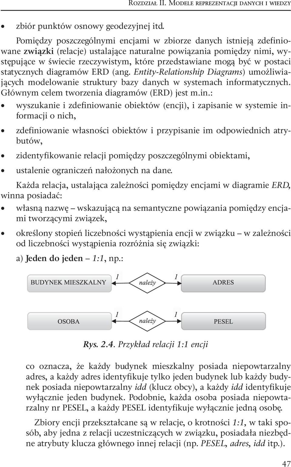 być w postaci statycznych diagramów ERD (ang. Entity-Relationship Diagrams) umożliwiających modelowanie struktury bazy danych w systemach informatycznych.