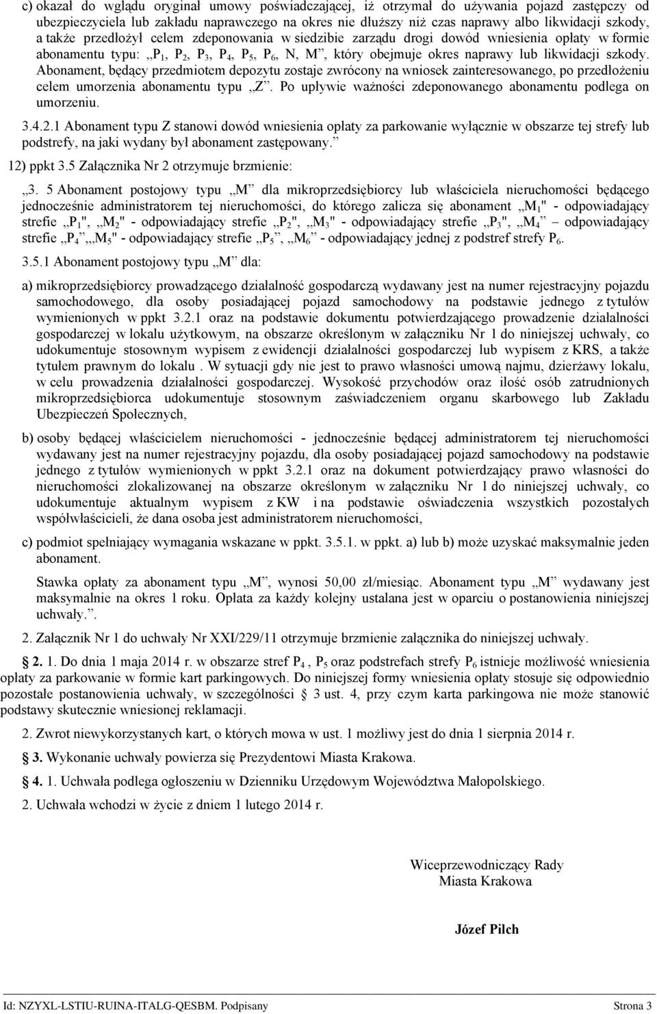 Abonament, będący przedmiotem depozytu zostaje zwrócony na wniosek zainteresowanego, po przedłożeniu celem umorzenia abonamentu typu Z.