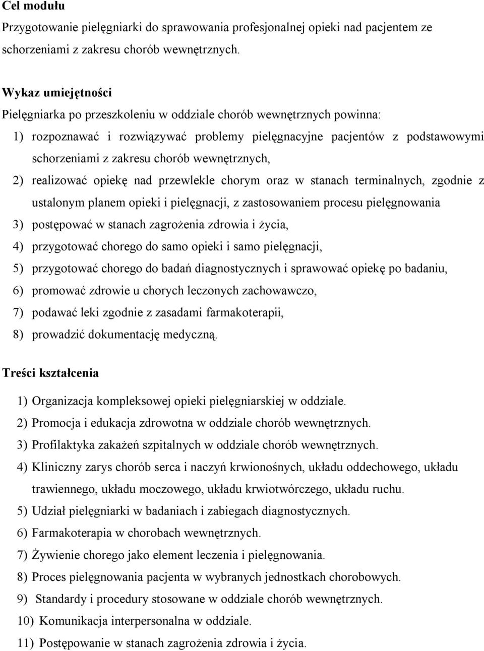 wewnętrznych, 2) realizować opiekę nad przewlekle chorym oraz w stanach terminalnych, zgodnie z ustalonym planem opieki i pielęgnacji, z zastosowaniem procesu pielęgnowania 3) postępować w stanach