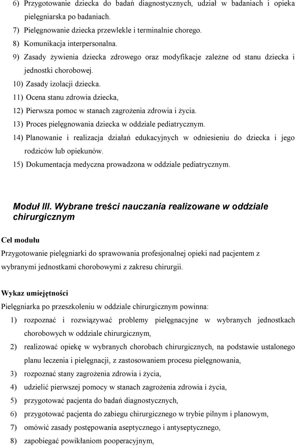 11) Ocena stanu zdrowia dziecka, 12) Pierwsza pomoc w stanach zagrożenia zdrowia i życia. 13) Proces pielęgnowania dziecka w oddziale pediatrycznym.