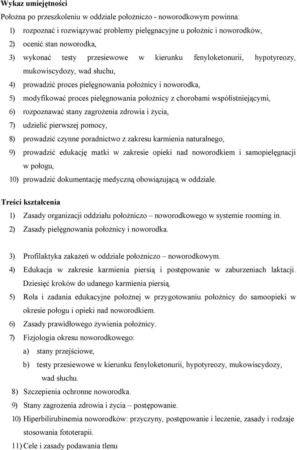 chorobami współistniejącymi, 6) rozpoznawać stany zagrożenia zdrowia i życia, 7) udzielić pierwszej pomocy, 8) prowadzić czynne poradnictwo z zakresu karmienia naturalnego, 9) prowadzić edukację