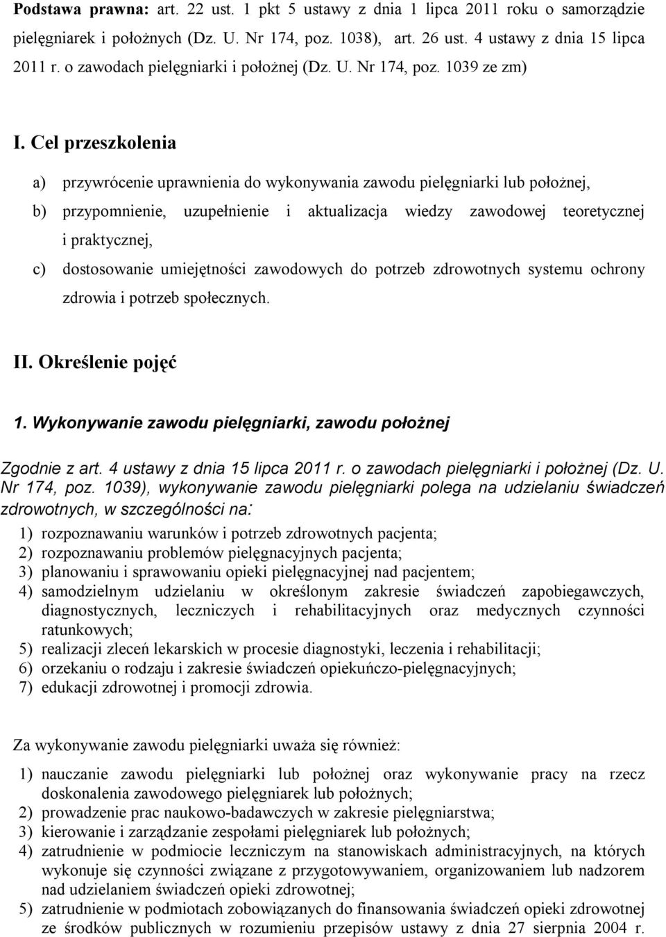 Cel przeszkolenia a) przywrócenie uprawnienia do wykonywania zawodu pielęgniarki lub położnej, b) przypomnienie, uzupełnienie i aktualizacja wiedzy zawodowej teoretycznej i praktycznej, c)