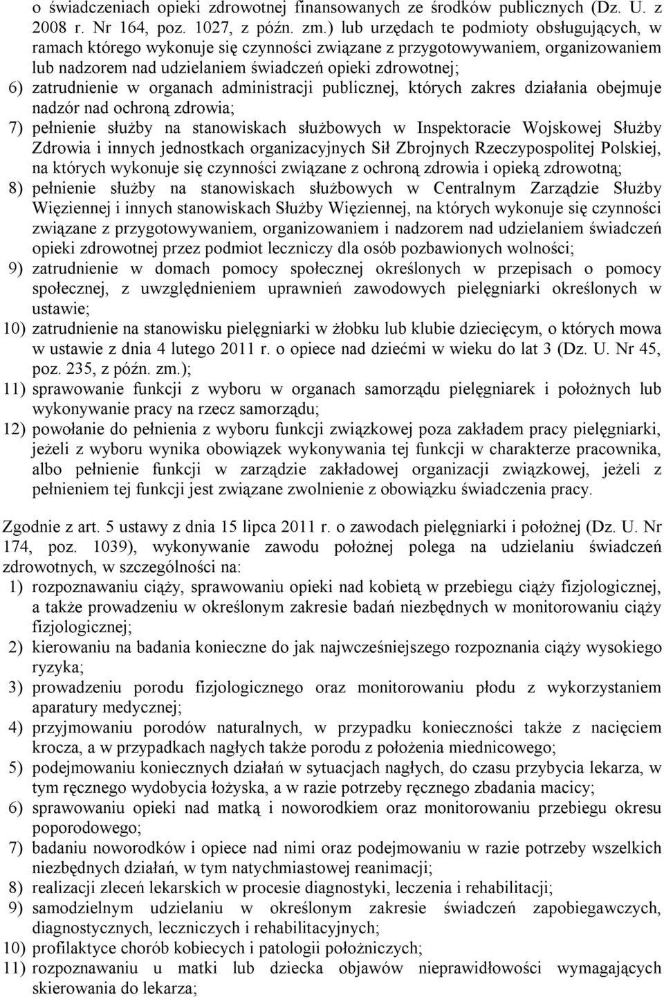 w organach administracji publicznej, których zakres działania obejmuje nadzór nad ochroną zdrowia; 7) pełnienie służby na stanowiskach służbowych w Inspektoracie Wojskowej Służby Zdrowia i innych