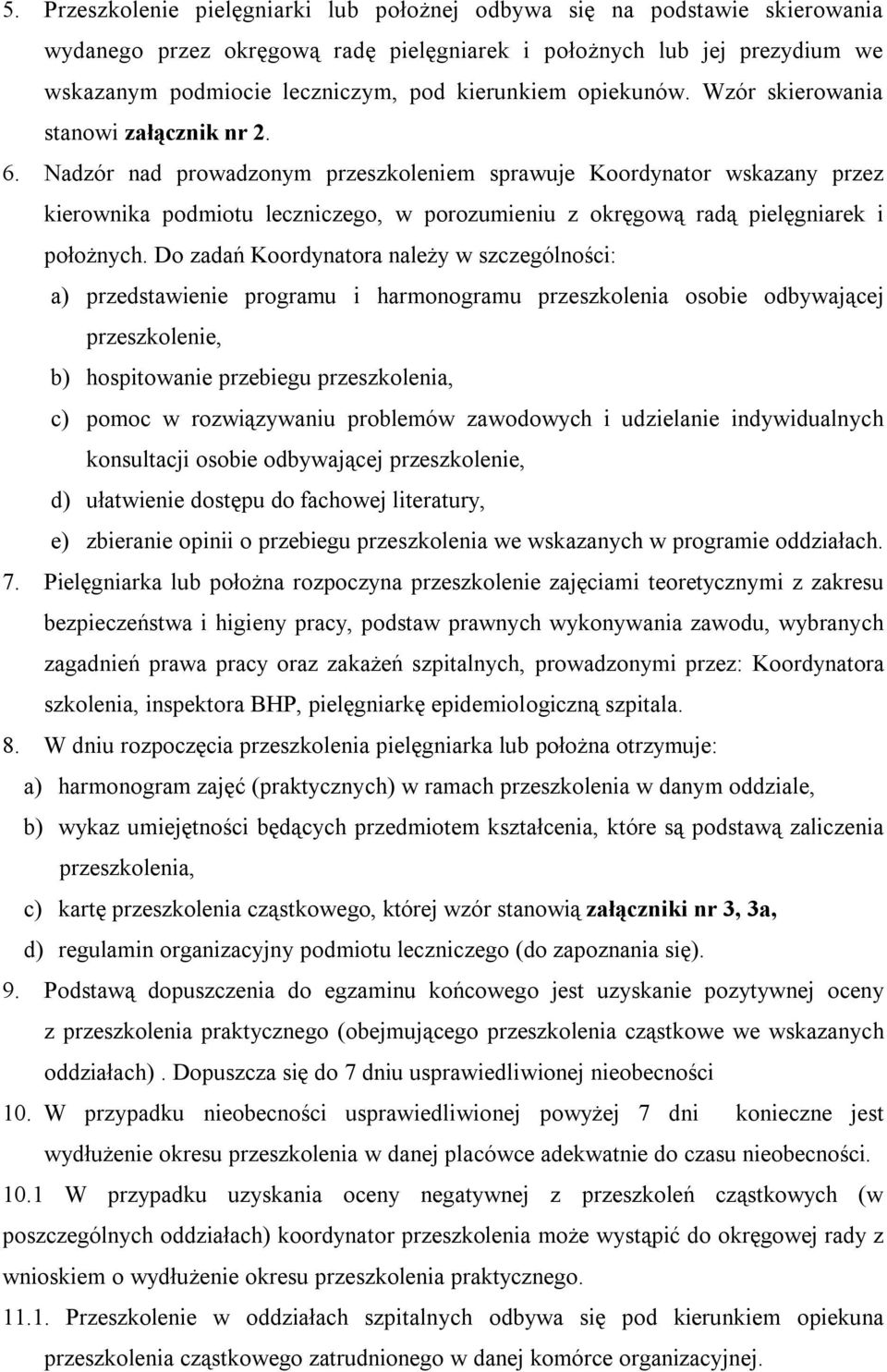 Nadzór nad prowadzonym przeszkoleniem sprawuje Koordynator wskazany przez kierownika podmiotu leczniczego, w porozumieniu z okręgową radą pielęgniarek i położnych.