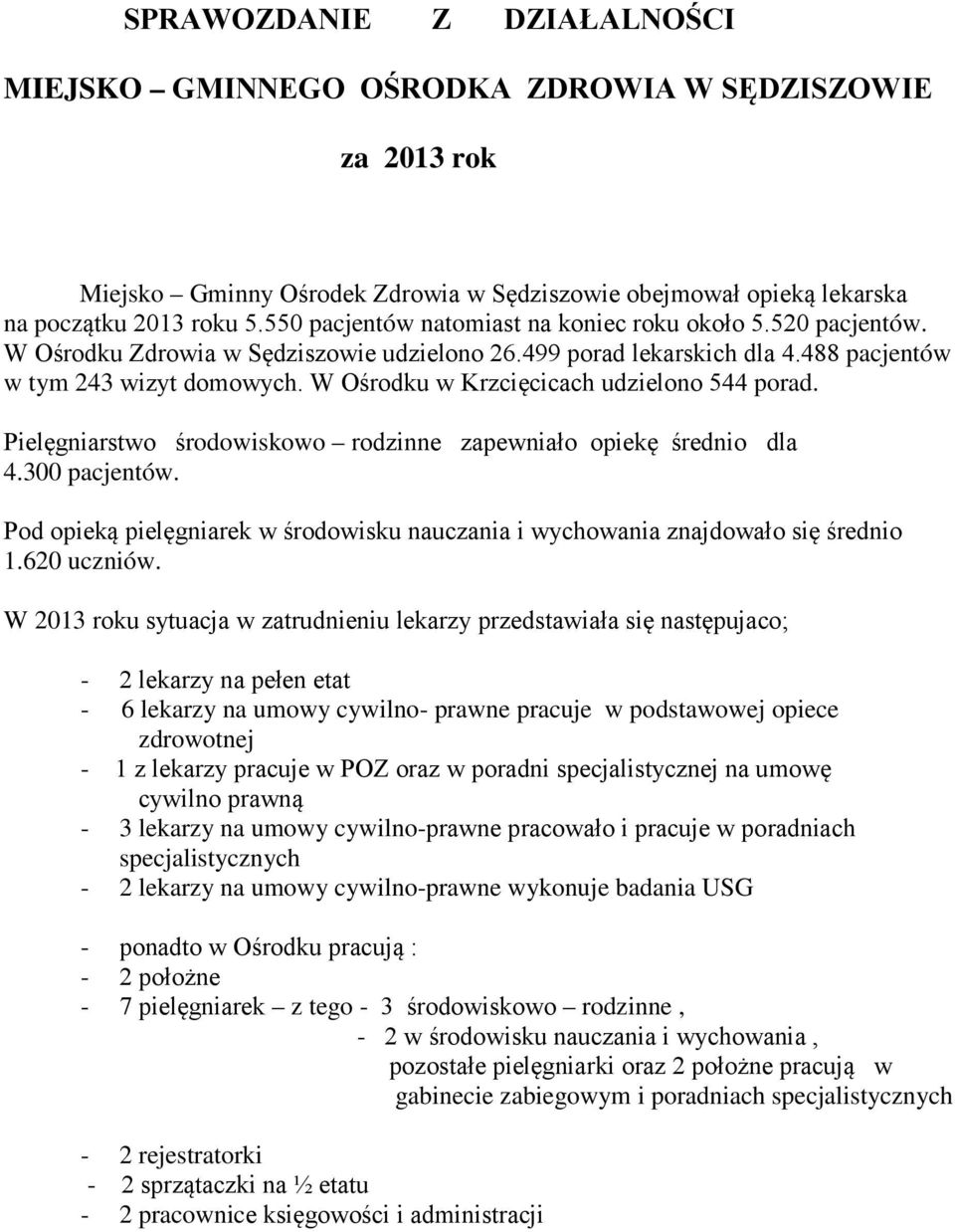 W Ośrodku w Krzcięcicach udzielono 544 porad. Pielęgniarstwo środowiskowo rodzinne zapewniało opiekę średnio dla 4.300 pacjentów.