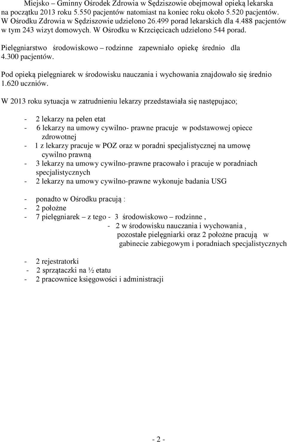 Pielęgniarstwo środowiskowo rodzinne zapewniało opiekę średnio dla 4.300 pacjentów. Pod opieką pielęgniarek w środowisku nauczania i wychowania znajdowało się średnio 1.620 uczniów.