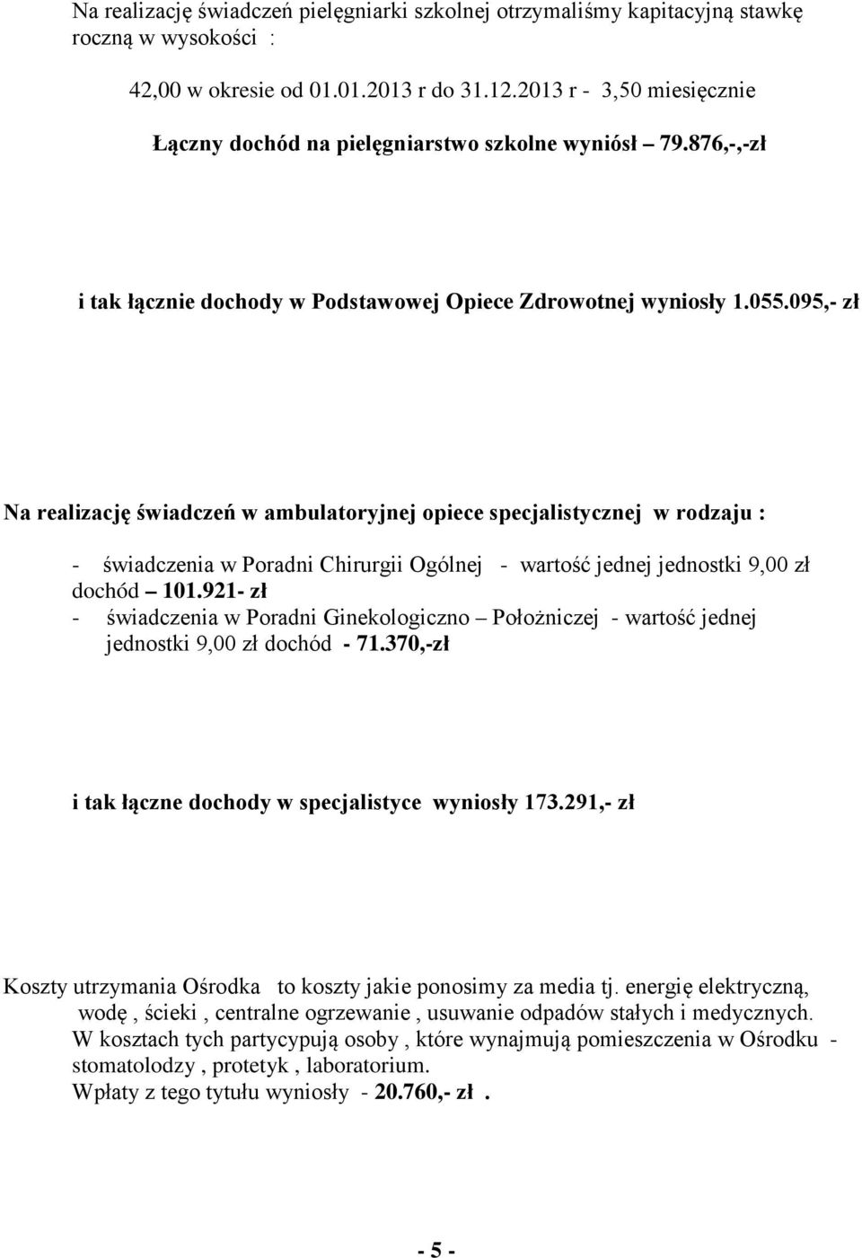 095,- zł Na realizację świadczeń w ambulatoryjnej opiece specjalistycznej w rodzaju : - świadczenia w Poradni Chirurgii Ogólnej - wartość jednej jednostki 9,00 zł dochód 101.