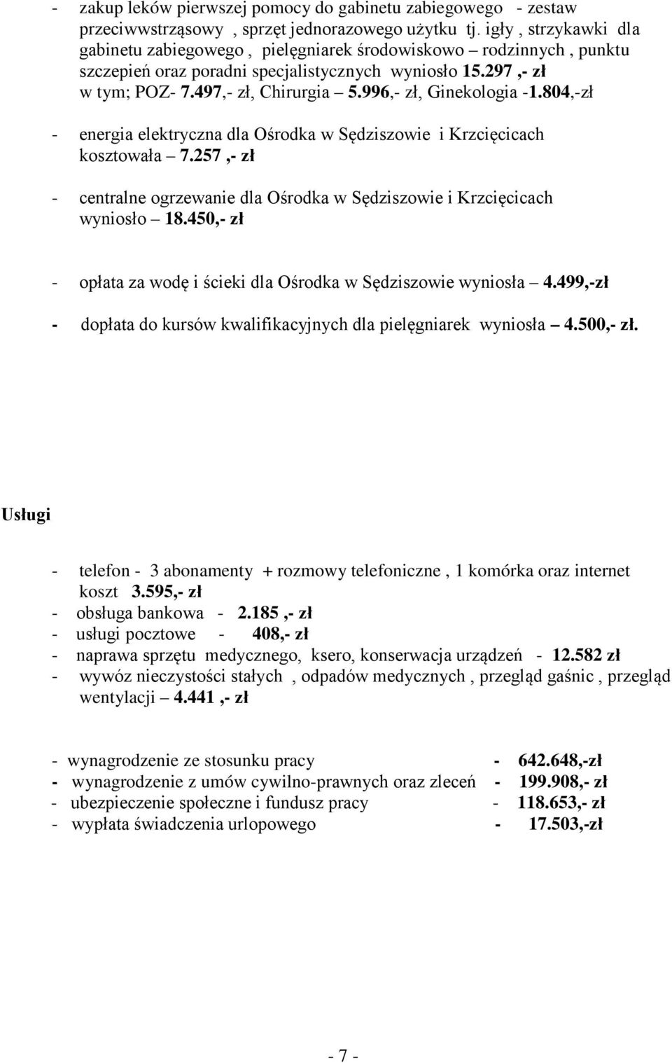 996,- zł, Ginekologia -1.804,-zł - energia elektryczna dla Ośrodka w Sędziszowie i Krzcięcicach kosztowała 7.257,- zł - centralne ogrzewanie dla Ośrodka w Sędziszowie i Krzcięcicach wyniosło 18.