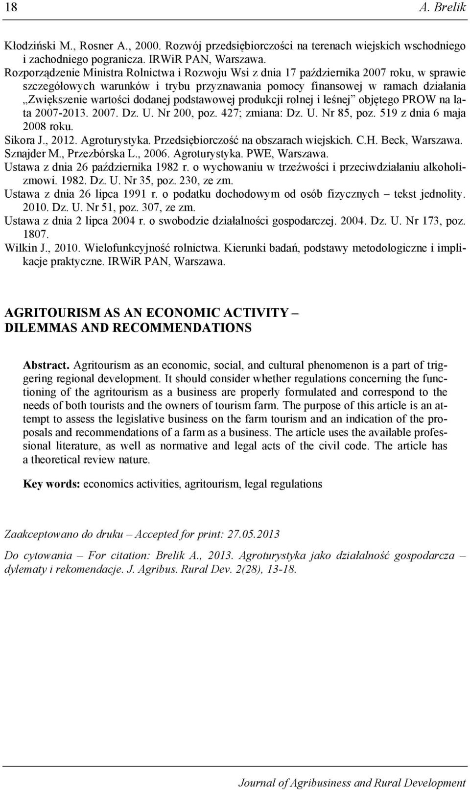 dodanej podstawowej produkcji rolnej i leśnej objętego PROW na lata 2007-2013. 2007. Dz. U. Nr 200, poz. 427; zmiana: Dz. U. Nr 85, poz. 519 z dnia 6 maja 2008 roku. Sikora J., 2012. Agroturystyka.