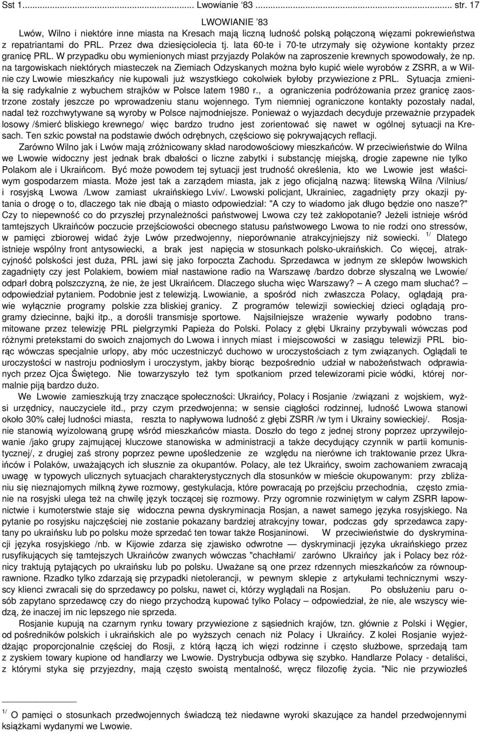 na targowiskach niektórych miasteczek na Ziemiach Odzyskanych można było kupić wiele wyrobów z ZSRR, a w Wilnie czy Lwowie mieszkańcy nie kupowali już wszystkiego cokolwiek byłoby przywiezione z PRL.