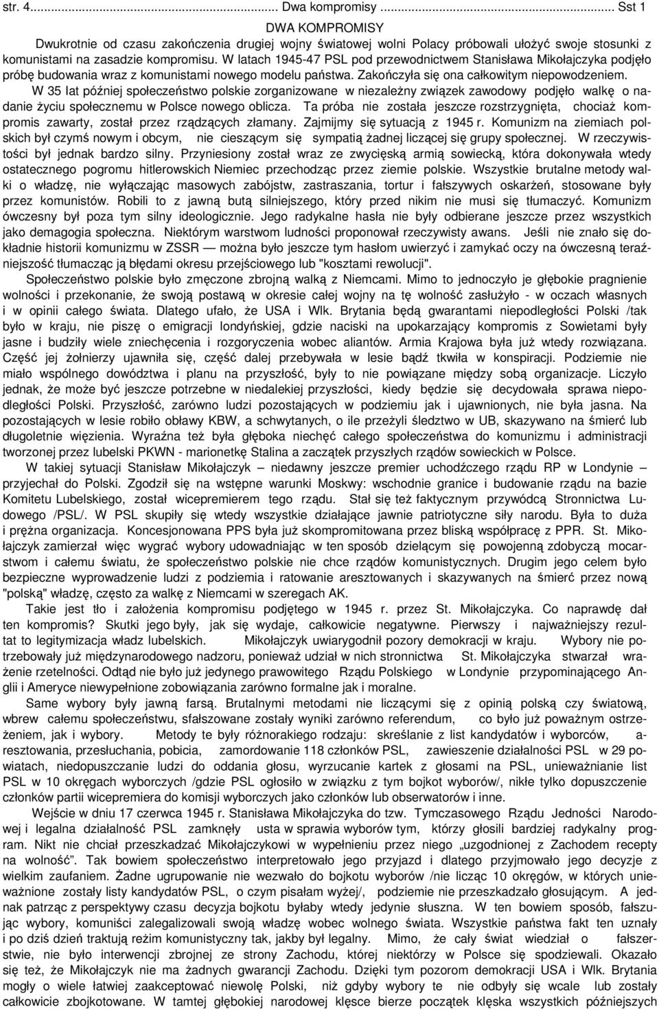 W 35 Iat później społeczeństwo polskie zorganizowane w niezależny związek zawodowy podjęło walkę o nadanie życiu społecznemu w Polsce nowego oblicza.