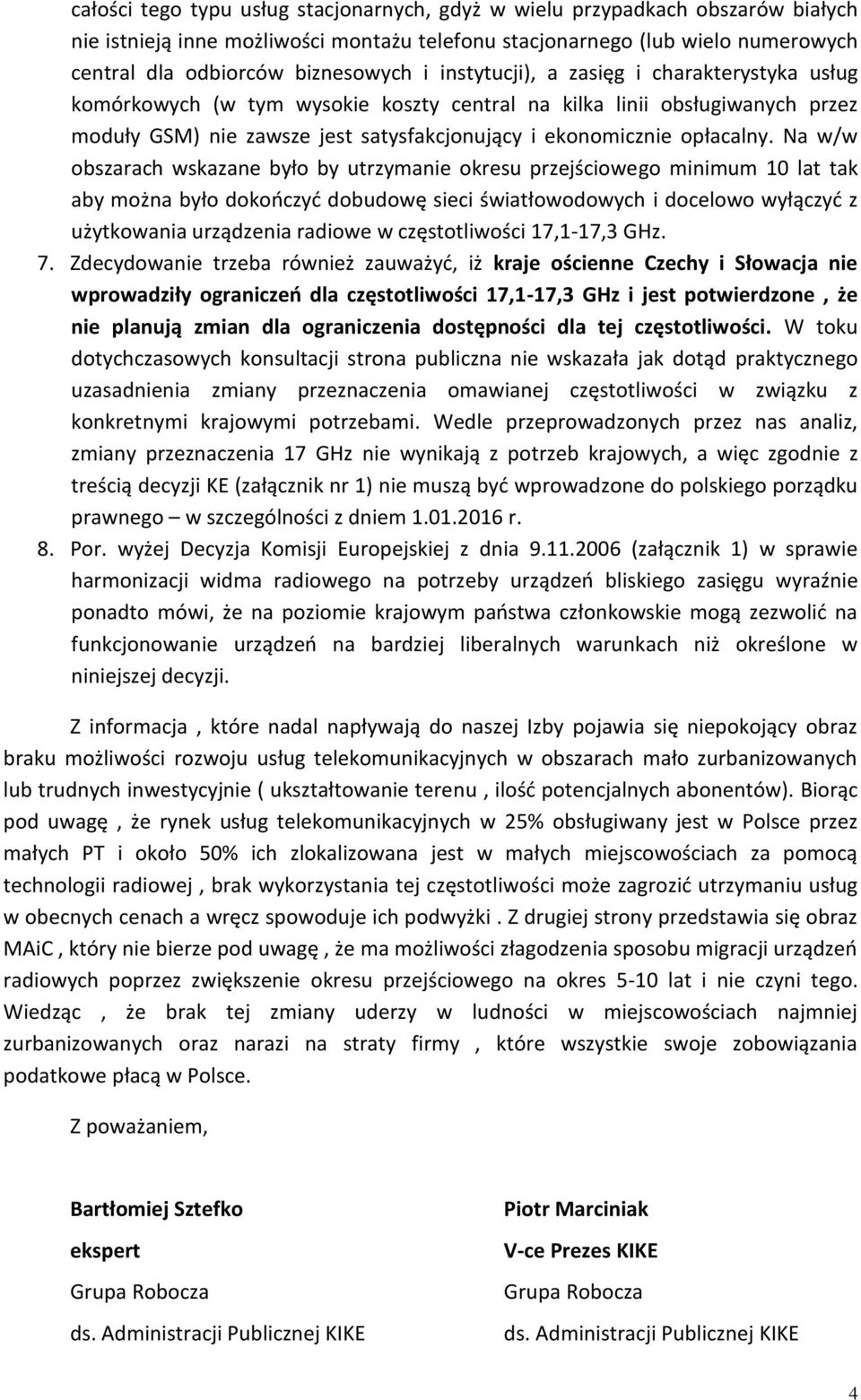 Na w/w obszarach wskazane było by utrzymanie okresu przejściowego minimum 10 lat tak aby można było dokończyć dobudowę sieci światłowodowych i docelowo wyłączyć z użytkowania urządzenia radiowe w