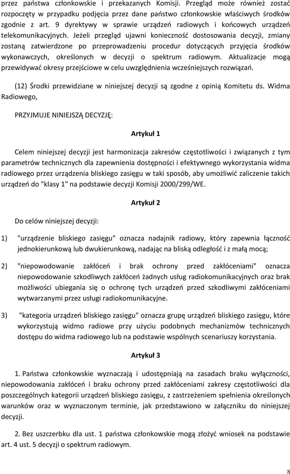 Jeżeli przegląd ujawni konieczność dostosowania decyzji, zmiany zostaną zatwierdzone po przeprowadzeniu procedur dotyczących przyjęcia środków wykonawczych, określonych w decyzji o spektrum radiowym.