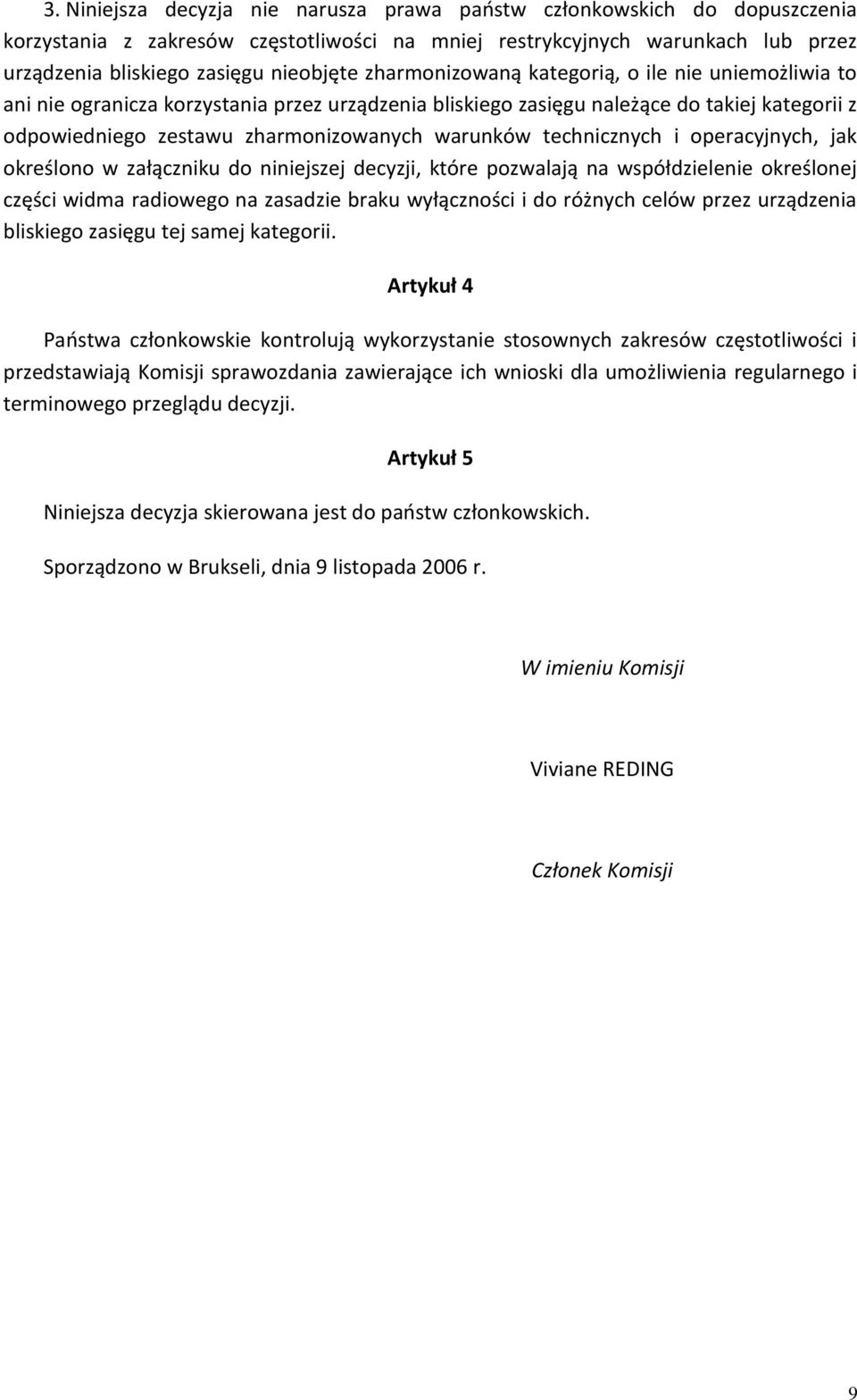 technicznych i operacyjnych, jak określono w załączniku do niniejszej decyzji, które pozwalają na współdzielenie określonej części widma radiowego na zasadzie braku wyłączności i do różnych celów