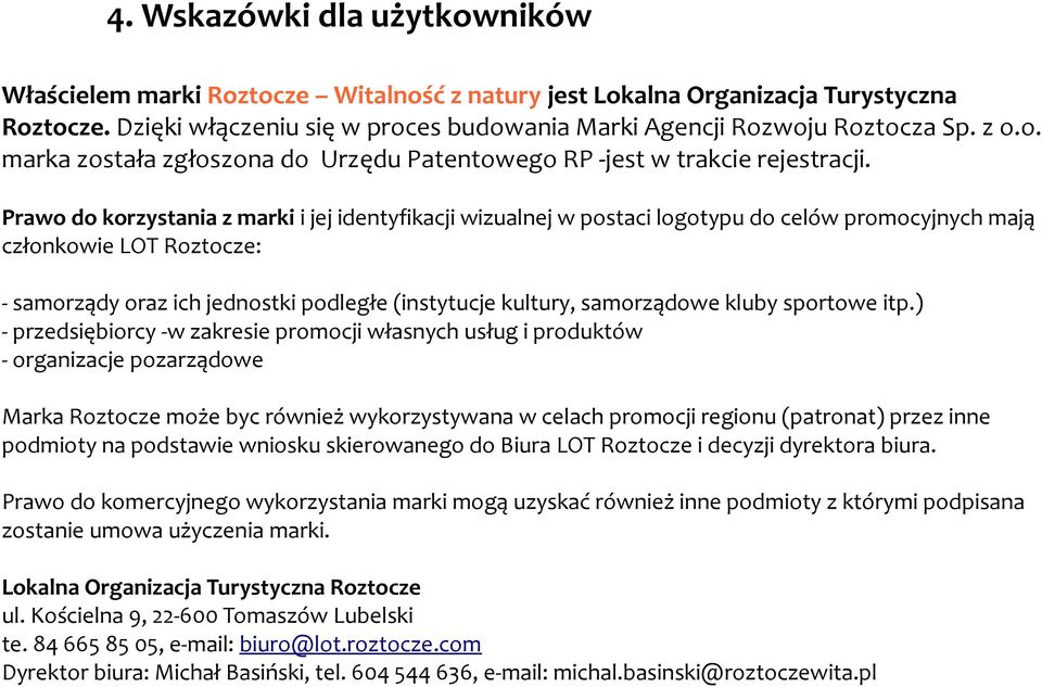 Prawo do korzystania z marki i jej identyfikacji wizualnej w postaci logotypu do celów promocyjnych mają członkowie LOT Roztocze: - samorządy oraz ich jednostki podległe (instytucje kultury,