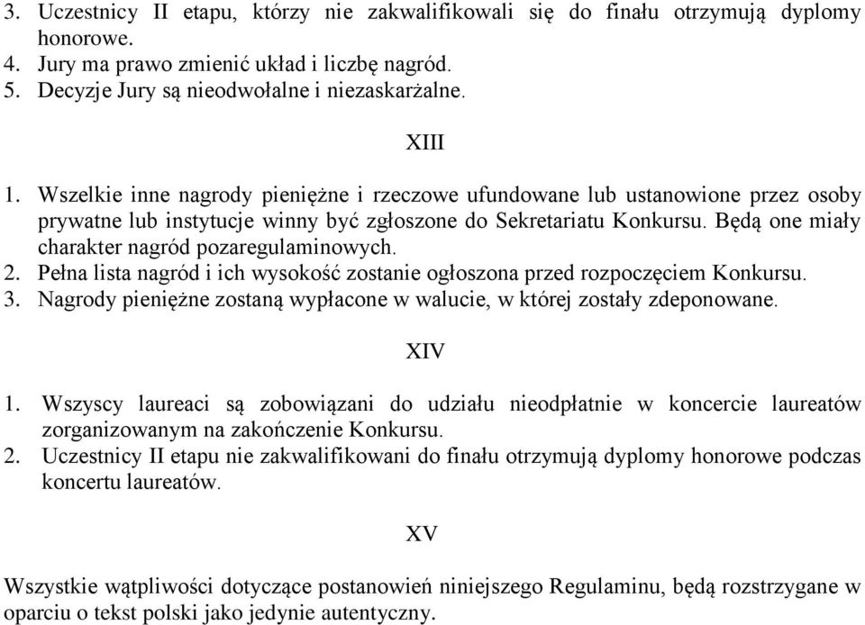 Będą one miały charakter nagród pozaregulaminowych. 2. Pełna lista nagród i ich wysokość zostanie ogłoszona przed rozpoczęciem Konkursu. 3.